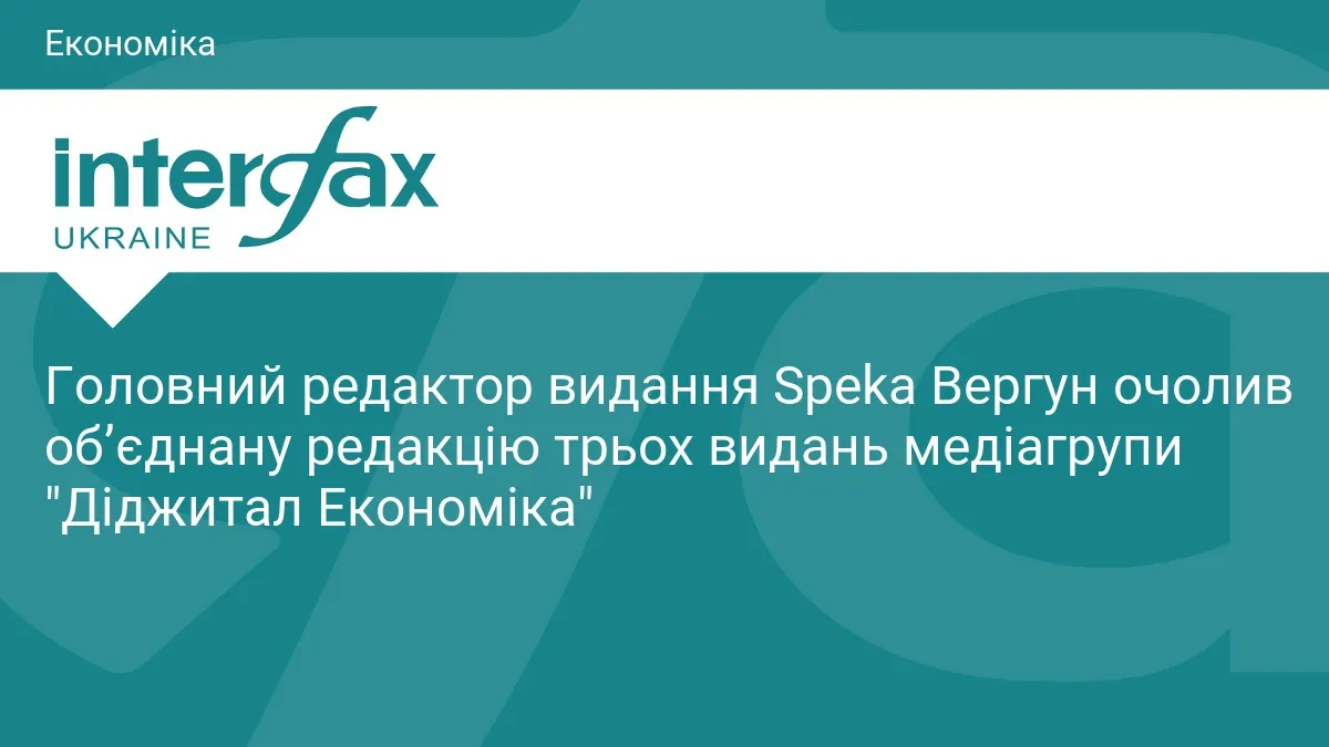 Денис Вергун очолив об'єднану редакцію трьох видань медіагрупи «Діджитал Економіка»
